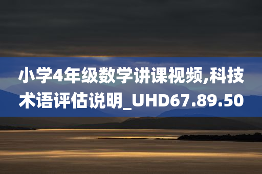 小学4年级数学讲课视频,科技术语评估说明_UHD67.89.50