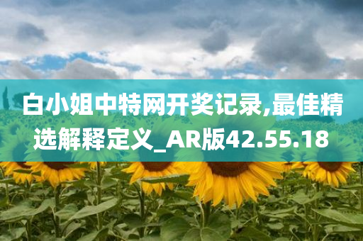 白小姐中特网开奖记录,最佳精选解释定义_AR版42.55.18