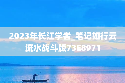 2023年长江学者_笔记如行云流水战斗版73E8971