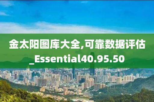 金太阳图库大全,可靠数据评估_Essential40.95.50