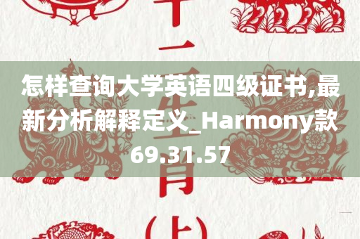 怎样查询大学英语四级证书,最新分析解释定义_Harmony款69.31.57