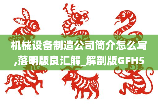 机械设备制造公司简介怎么写,落明版良汇解_解剖版GFH5