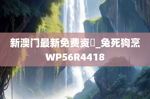 新澳门最新免费资枓_兔死狗烹WP56R4418