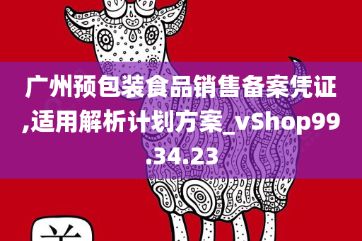 广州预包装食品销售备案凭证,适用解析计划方案_vShop99.34.23