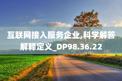 互联网接入服务企业,科学解答解释定义_DP98.36.22