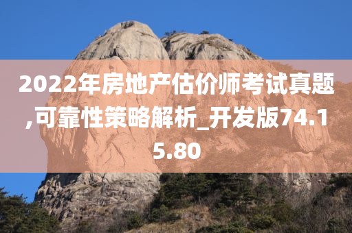 2022年房地产估价师考试真题,可靠性策略解析_开发版74.15.80