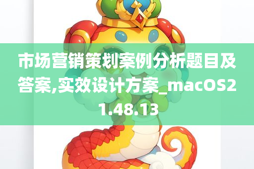 市场营销策划案例分析题目及答案,实效设计方案_macOS21.48.13