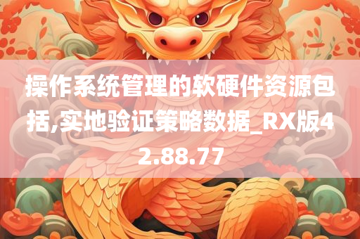 操作系统管理的软硬件资源包括,实地验证策略数据_RX版42.88.77