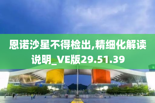 恩诺沙星不得检出,精细化解读说明_VE版29.51.39