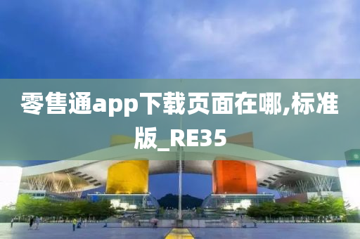 零售通app下载页面在哪,标准版_RE35