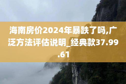 海南房价2024年暴跌了吗,广泛方法评估说明_经典款37.99.61