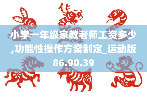 小学一年级家教老师工资多少,功能性操作方案制定_运动版86.90.39