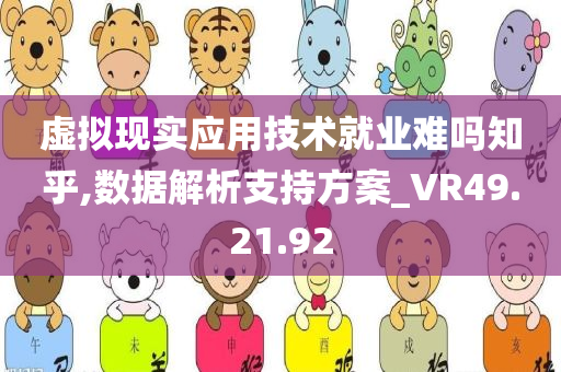 虚拟现实应用技术就业难吗知乎,数据解析支持方案_VR49.21.92