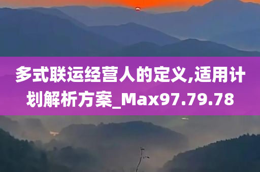 多式联运经营人的定义,适用计划解析方案_Max97.79.78