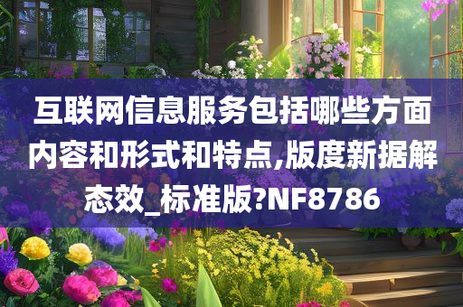 互联网信息服务包括哪些方面内容和形式和特点,版度新据解态效_标准版?NF8786