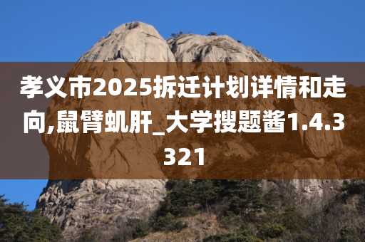 孝义市2025拆迁计划详情和走向,鼠臂虮肝_大学搜题酱1.4.3321