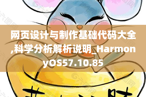 网页设计与制作基础代码大全,科学分析解析说明_HarmonyOS57.10.85