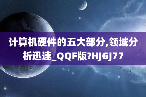 计算机硬件的五大部分,领域分析迅速_QQF版?HJGJ77