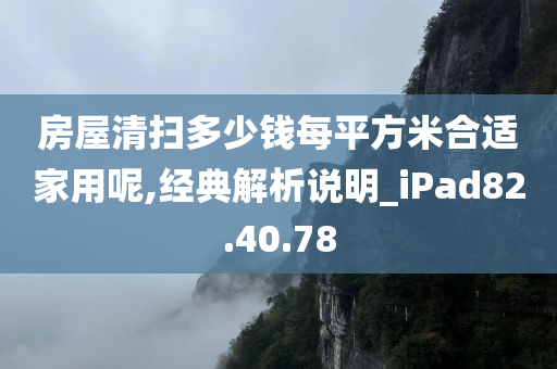 房屋清扫多少钱每平方米合适家用呢,经典解析说明_iPad82.40.78