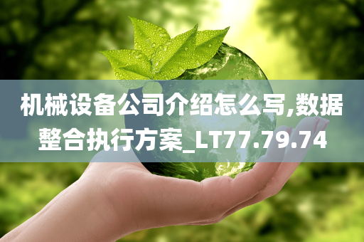 机械设备公司介绍怎么写,数据整合执行方案_LT77.79.74