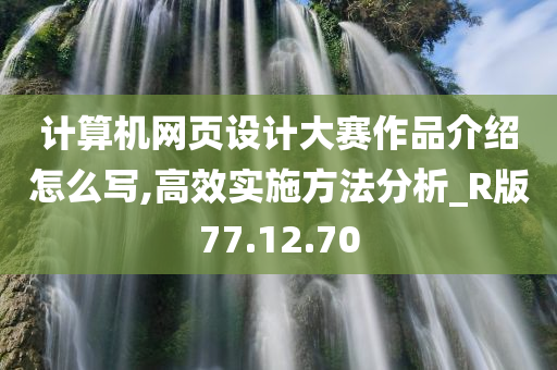 计算机网页设计大赛作品介绍怎么写,高效实施方法分析_R版77.12.70