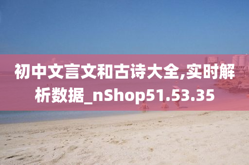 初中文言文和古诗大全,实时解析数据_nShop51.53.35