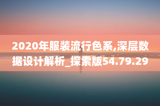 2020年服装流行色系,深层数据设计解析_探索版54.79.29