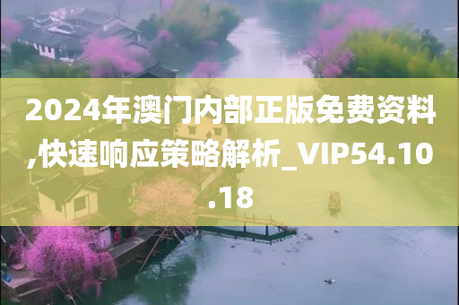 2024年澳门内部正版免费资料,快速响应策略解析_VIP54.10.18