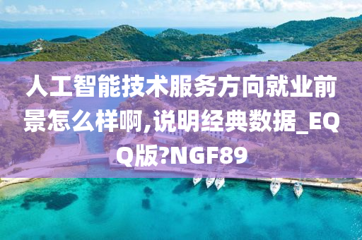 人工智能技术服务方向就业前景怎么样啊,说明经典数据_EQQ版?NGF89