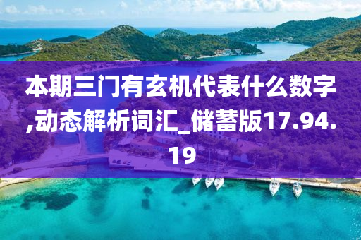 本期三门有玄机代表什么数字,动态解析词汇_储蓄版17.94.19