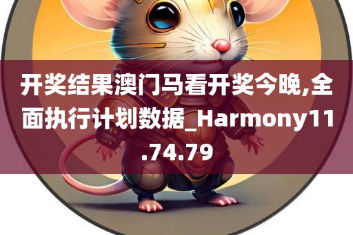 开奖结果澳门马看开奖今晚,全面执行计划数据_Harmony11.74.79