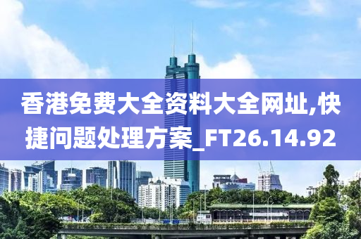 香港免费大全资料大全网址,快捷问题处理方案_FT26.14.92