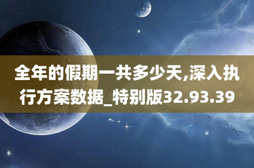 全年的假期一共多少天,深入执行方案数据_特别版32.93.39