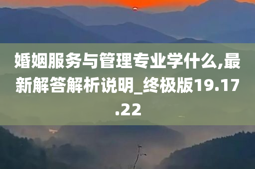 婚姻服务与管理专业学什么,最新解答解析说明_终极版19.17.22