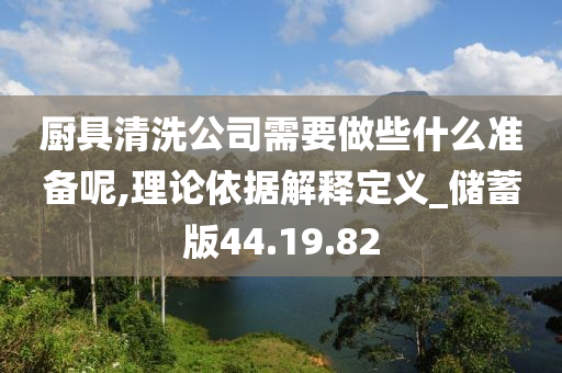 厨具清洗公司需要做些什么准备呢,理论依据解释定义_储蓄版44.19.82