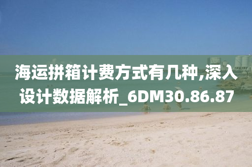 海运拼箱计费方式有几种,深入设计数据解析_6DM30.86.87