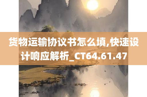 货物运输协议书怎么填,快速设计响应解析_CT64.61.47