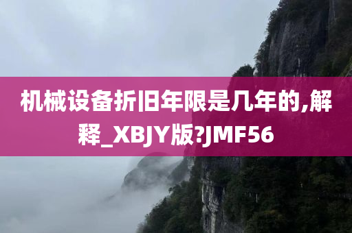 机械设备折旧年限是几年的,解释_XBJY版?JMF56