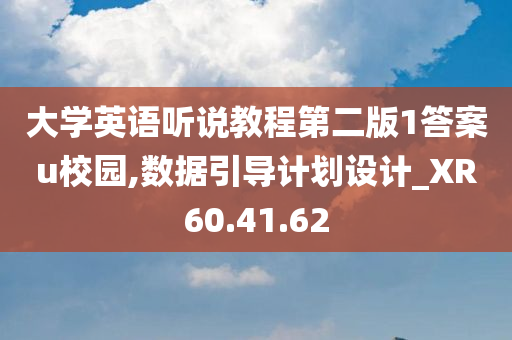 大学英语听说教程第二版1答案u校园,数据引导计划设计_XR60.41.62