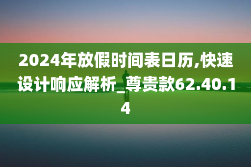 2024年放假时间表日历,快速设计响应解析_尊贵款62.40.14