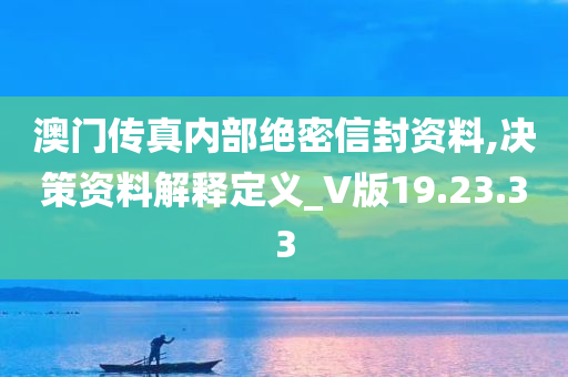 澳门传真内部绝密信封资料,决策资料解释定义_V版19.23.33