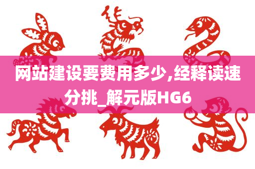 网站建设要费用多少,经释读速分挑_解元版HG6