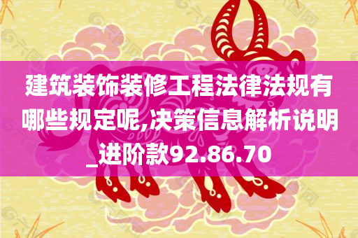 建筑装饰装修工程法律法规有哪些规定呢,决策信息解析说明_进阶款92.86.70