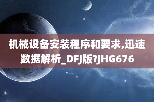 机械设备安装程序和要求,迅速数据解析_DFJ版?JHG676