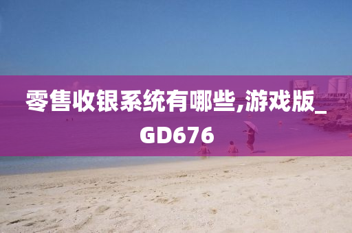 零售收银系统有哪些,游戏版_GD676