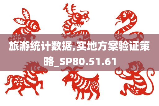 旅游统计数据,实地方案验证策略_SP80.51.61