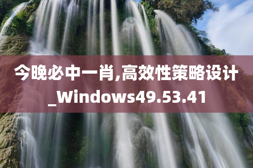 今晚必中一肖,高效性策略设计_Windows49.53.41