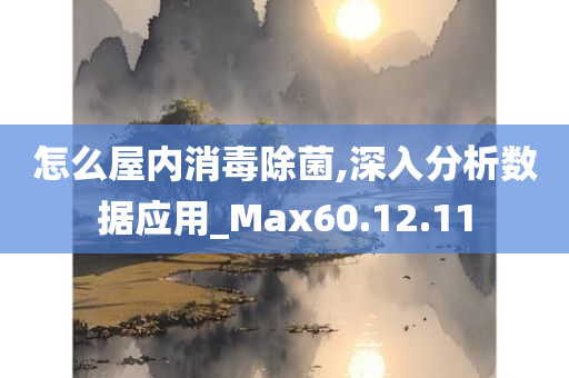 怎么屋内消毒除菌,深入分析数据应用_Max60.12.11