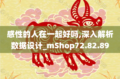 感性的人在一起好吗,深入解析数据设计_mShop72.82.89