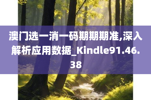 澳门选一消一码期期期准,深入解析应用数据_Kindle91.46.38